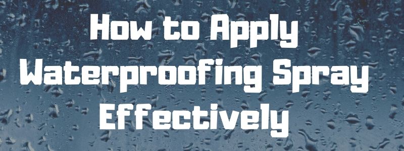 How to Apply Waterproofing Spray Effectively
